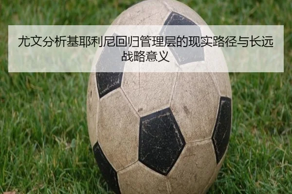 尤文分析基耶利尼回归管理层的现实路径与长远战略意义